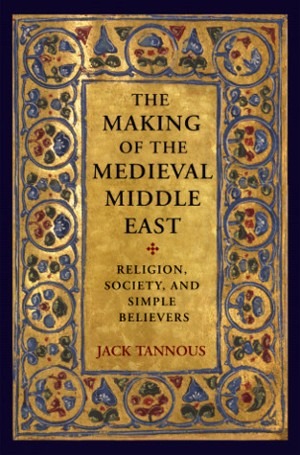 'The Making of the Medieval Middle East' by Jack Tannous