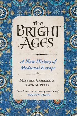 'The Bright Ages. A New History of Medieval Europe' - Matthew Gabriele & David M. Perry